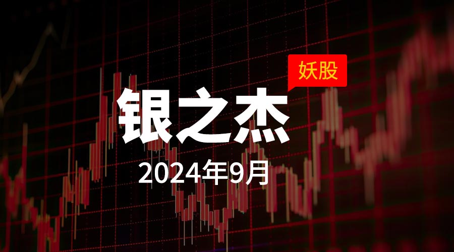 2024年9月妖股银之杰，连涨停10天，月度涨幅285.09%-重生者宝典